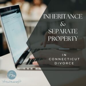 inheritance & separate property in connecticut divorce in front of a freed marcroft ct family law attorneys laptop computer.
