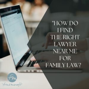 "How do I find the right lawyer near me for family law?" from Freed Marcroft divorce attorneys.